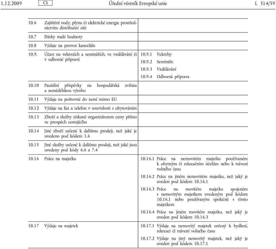 13 Zboží a služby získané organizátorem cesty přímo ve prospěch cestujícího 10.14 Jiné zboží určené k dalšímu prodeji, než jaké je uvedeno pod kódem 1.6 10.