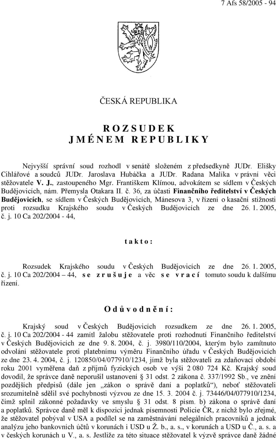 36, za účasti Finančního ředitelství v Českých Budějovicích, se sídlem v Českých Budějovicích, Mánesova 3, v řízení o kasační stížnosti proti rozsudku Krajského soudu v Českých Budějovicích ze dne 26.