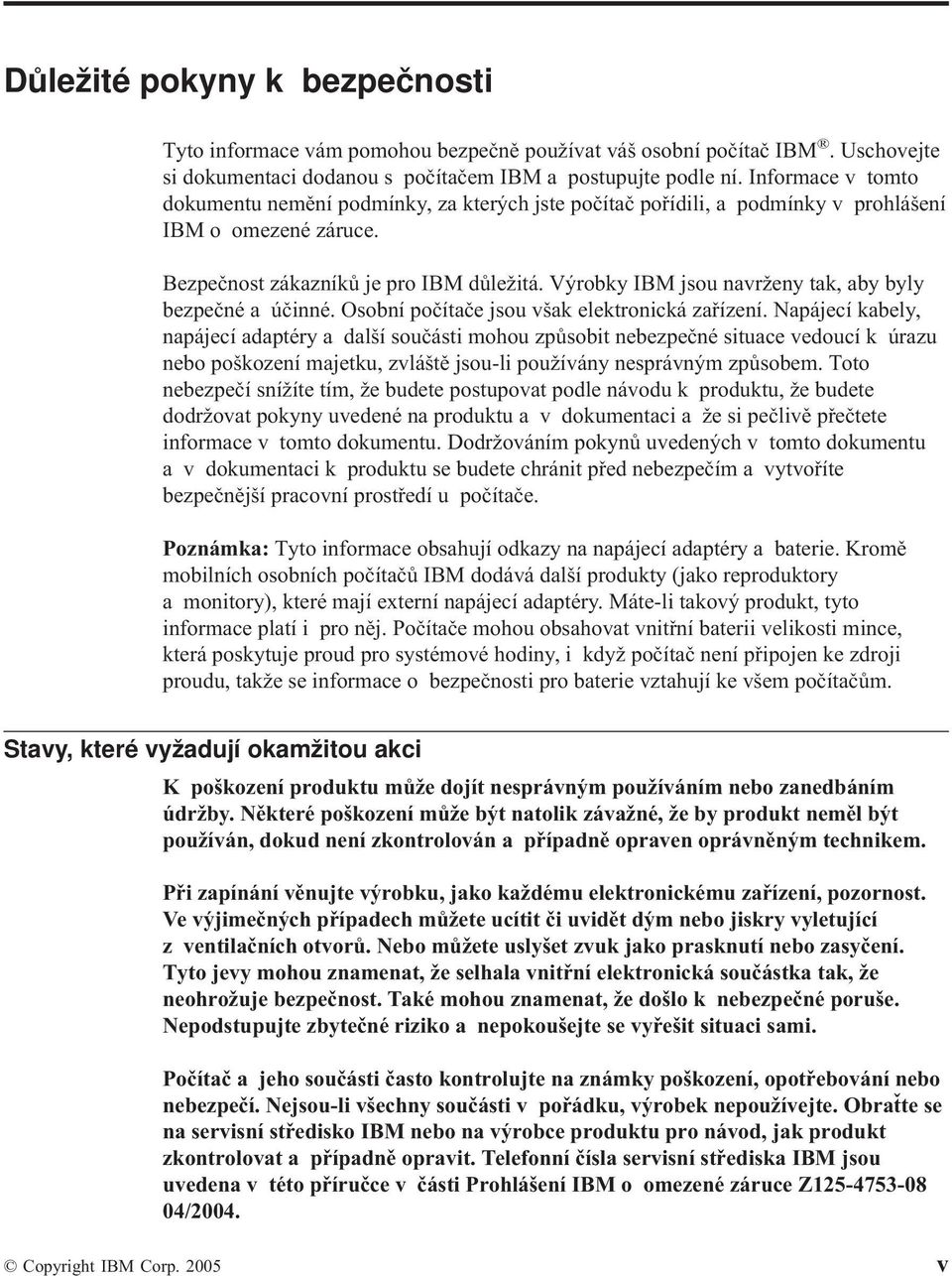 Výrobky IBM jsou navrženy tak, aby byly bezpečné a účinné. Osobní počítače jsou však elektronická zařízení.