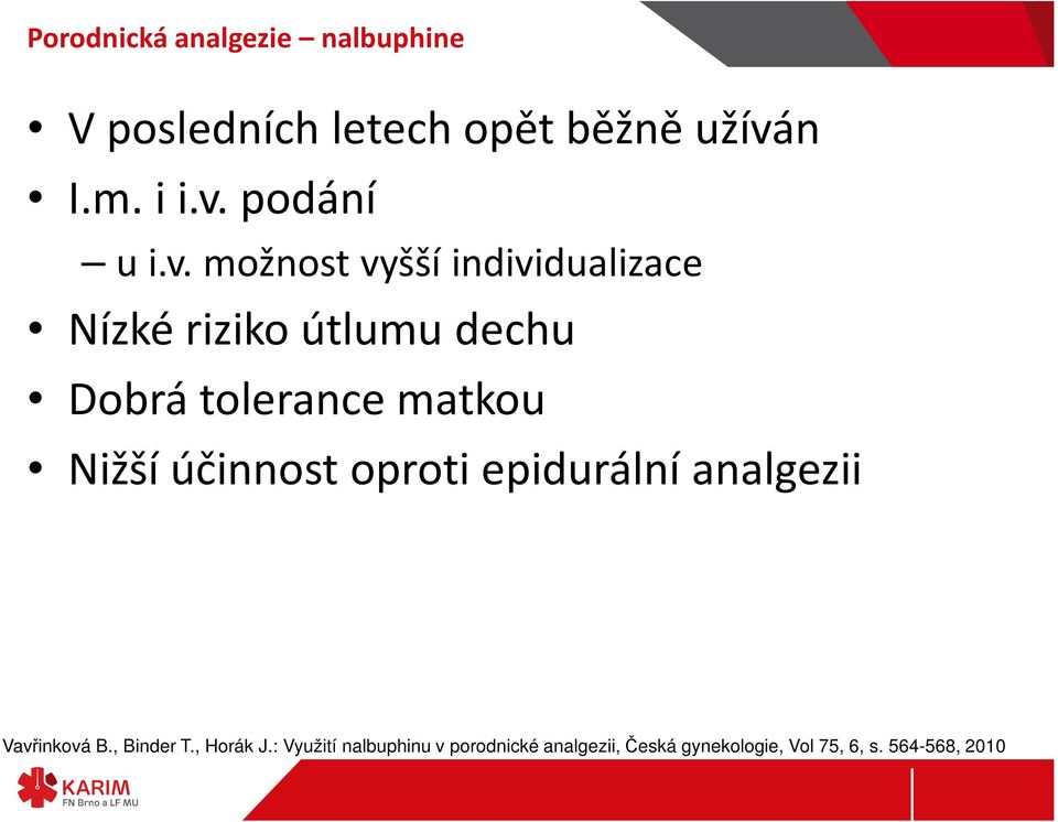 Nižší účinnost oproti epidurální analgezii Vavřinková B., Binder T., Horák J.