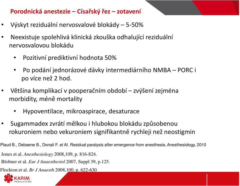 Většina komplikací v pooperačním období zvýšení zejména morbidity, méně mortality Hypoventilace, mikroaspirace, desaturace Sugammadexzvrátí mělkou i hlubokou blokádu způsobenou rokuroniem nebo