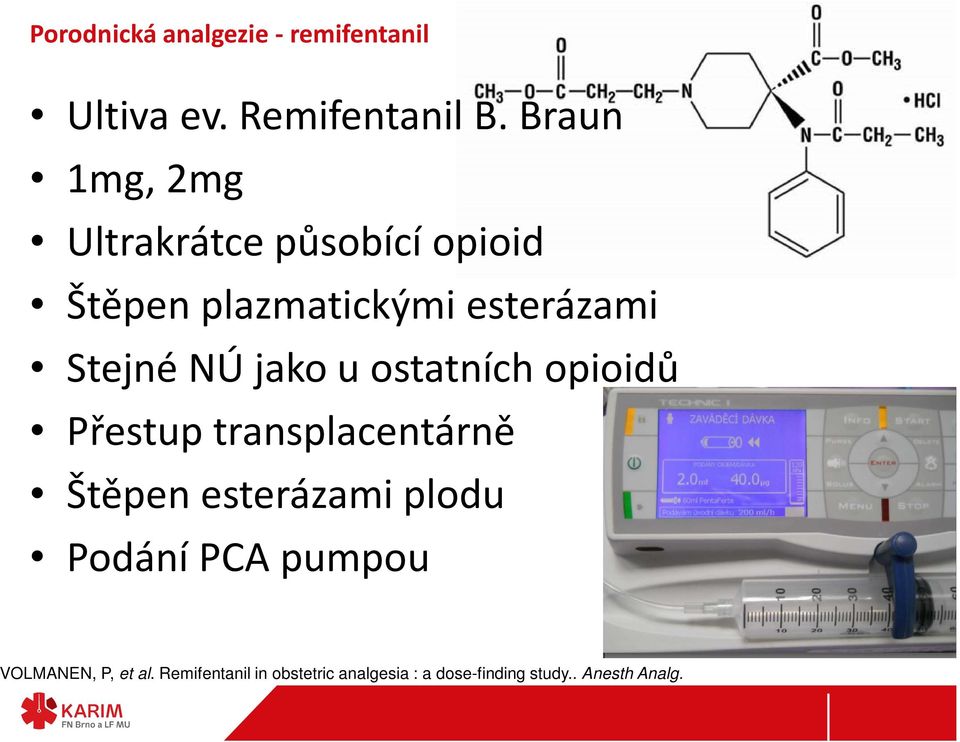 NÚ jako u ostatních opioidů Přestup transplacentárně Štěpen esterázami plodu