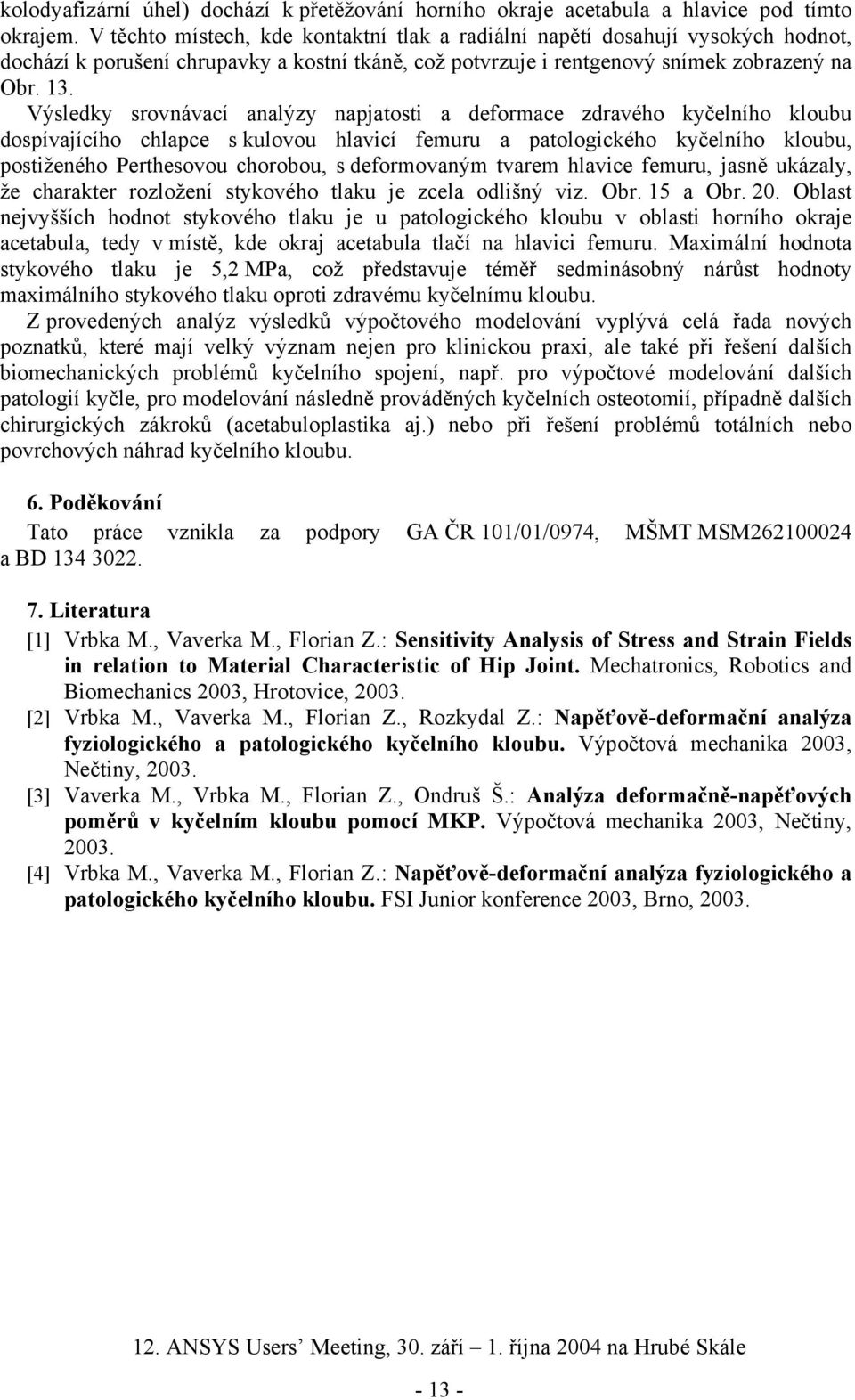 Výsledky srovnávací analýzy napjatosti a deformace zdravého kyčelního kloubu dospívajícího chlapce s kulovou hlavicí femuru a patologického kyčelního kloubu, postiženého Perthesovou chorobou, s