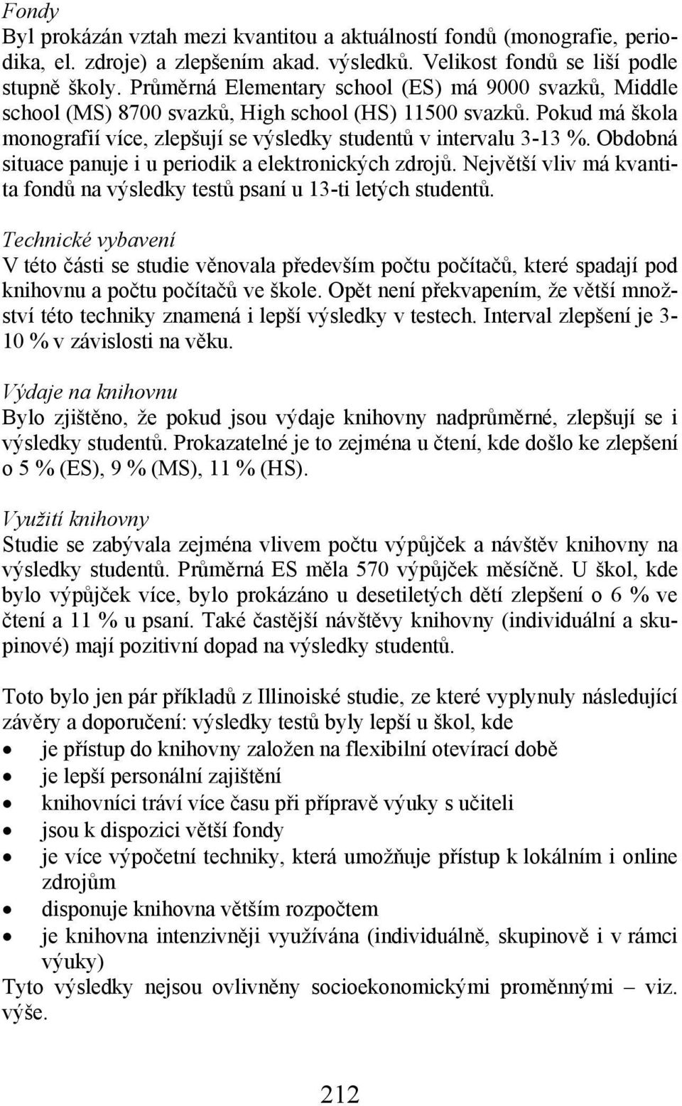 Obdobná situace panuje i u periodik a elektronických zdrojů. Největší vliv má kvantita fondů na výsledky testů psaní u 13-ti letých studentů.