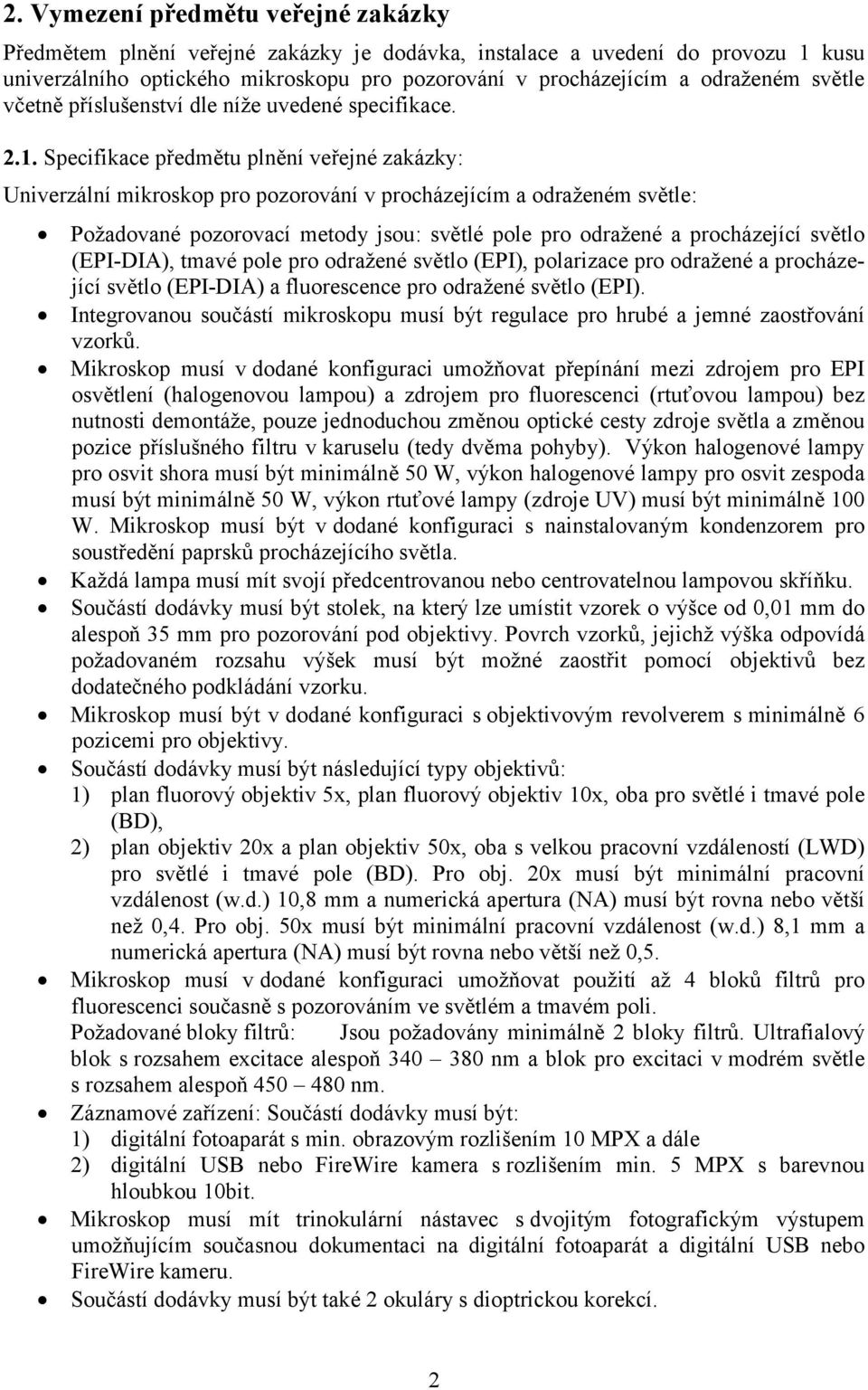 Specifikace předmětu plnění veřejné zakázky: Univerzální mikroskop pro pozorování v procházejícím a odraženém světle: Požadované pozorovací metody jsou: světlé pole pro odražené a procházející světlo