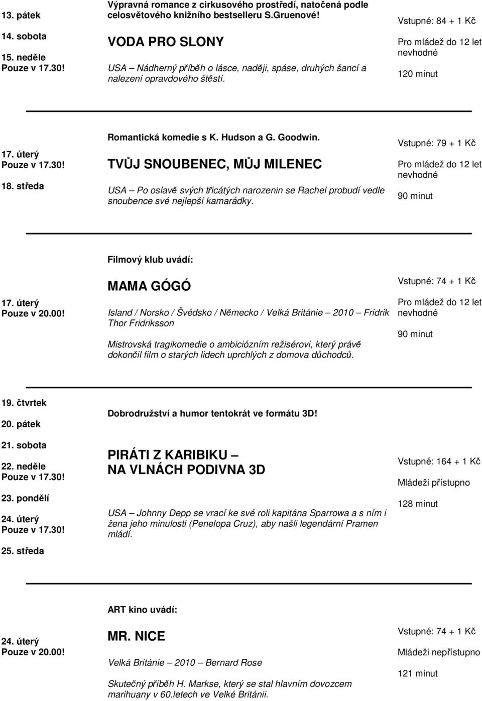 TVŮJ SNOUBENEC, MŮJ MILENEC USA Po oslavě svých třicátých narozenin se Rachel probudí vedle snoubence své nejlepší kamarádky. 17.