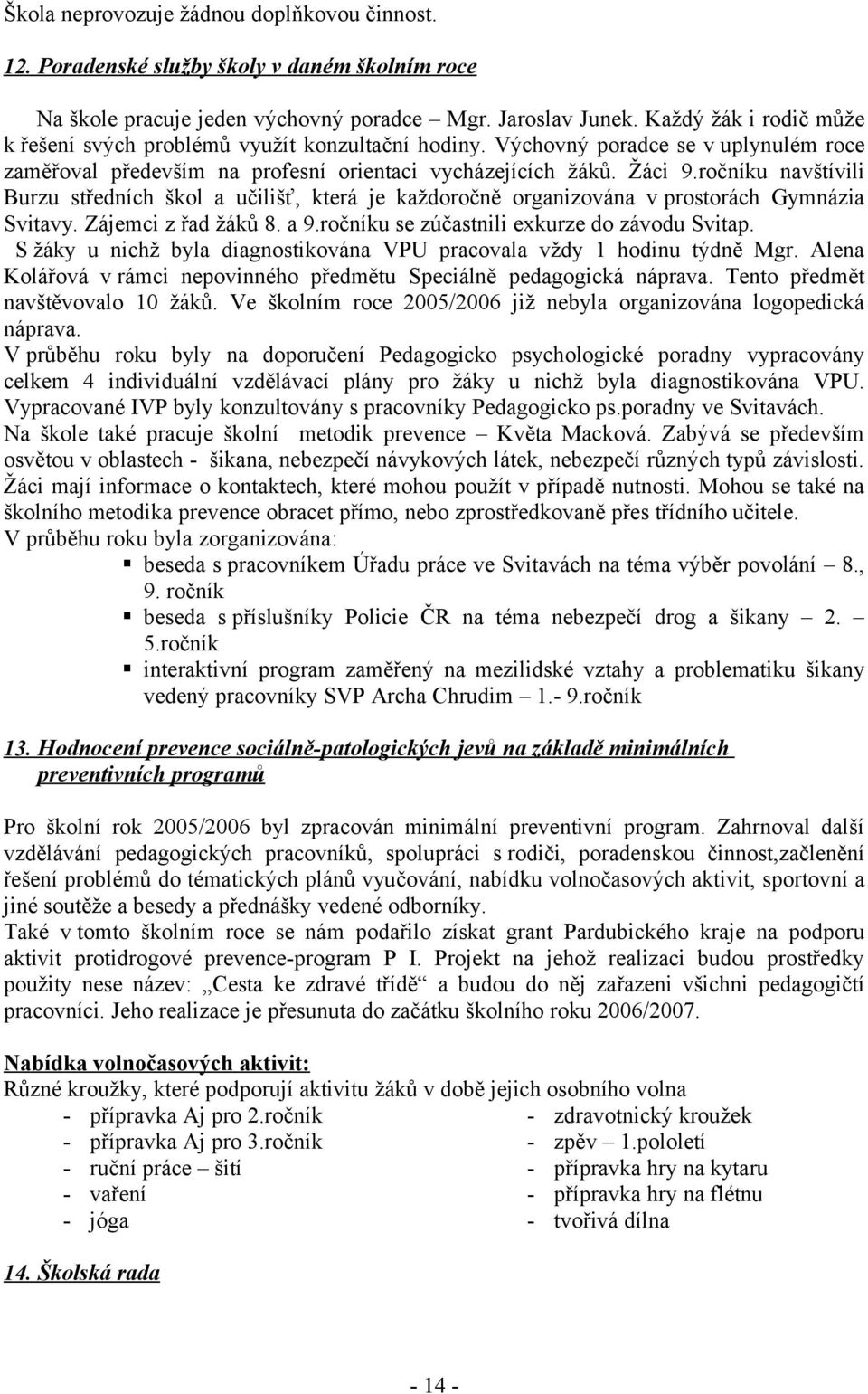 ročníku navštívili Burzu středních škol a učilišť, která je každoročně organizována v prostorách Gymnázia Svitavy. Zájemci z řad žáků 8. a 9.ročníku se zúčastnili exkurze do závodu Svitap.