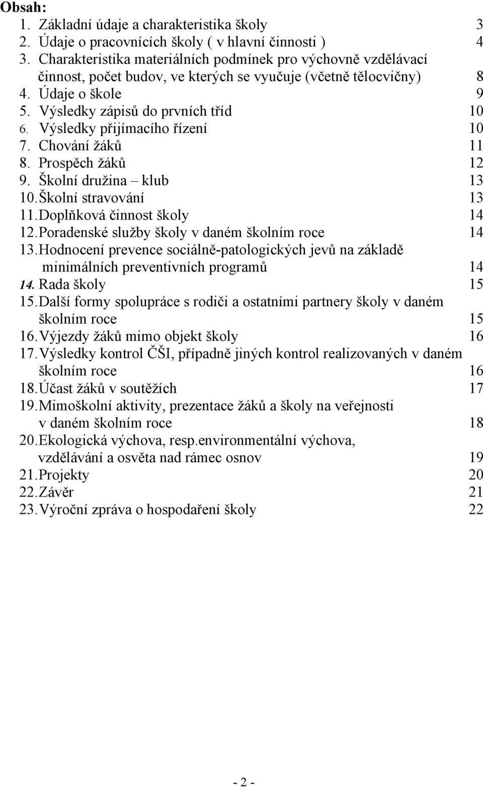 Výsledky přijímacího řízení 10 7. Chování žáků 11 8. Prospěch žáků 12 9. Školní družina klub 13 10.Školní stravování 13 11.Doplňková činnost školy 14 12.