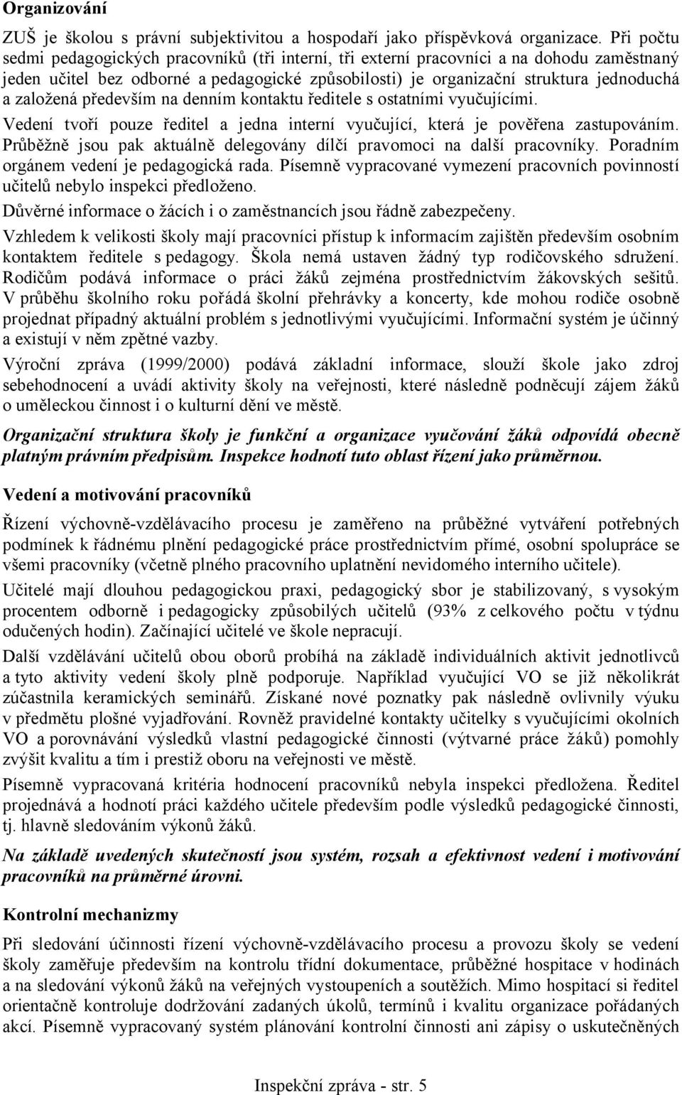 založená především na denním kontaktu ředitele s ostatními vyučujícími. Vedení tvoří pouze ředitel a jedna interní vyučující, která je pověřena zastupováním.