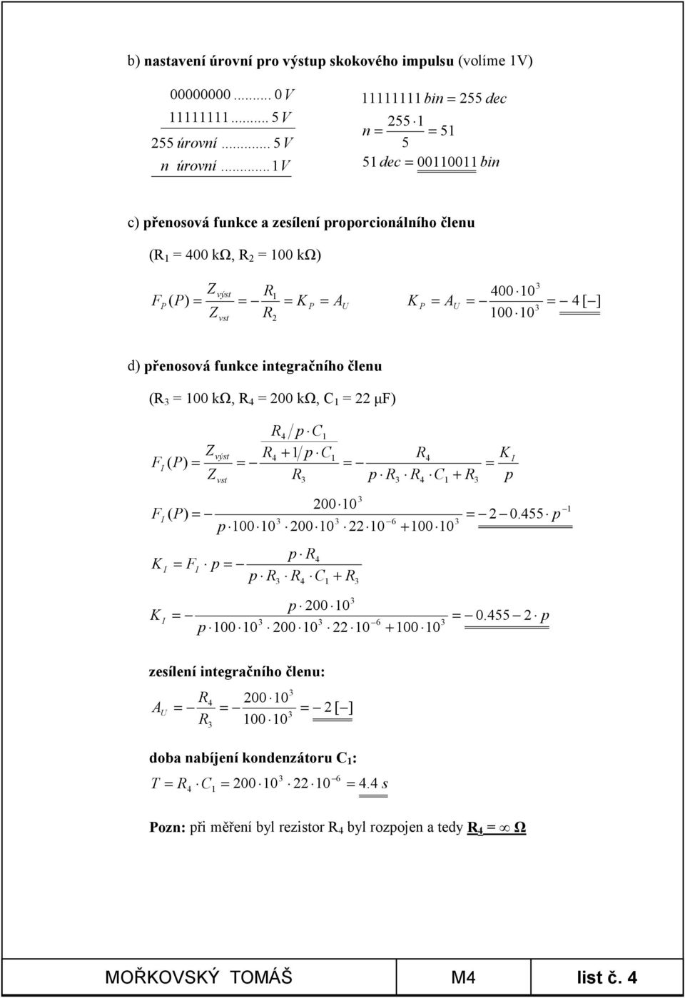 přenosová funkce integračního členu ( 100 kω, 4 00 kω, C 1 μf) F ( P) F I K 4 p C1 4 + 1 p C 4 C výst 1 I vst p 4 1 + I K I K I p 00 10 ( P) 0.