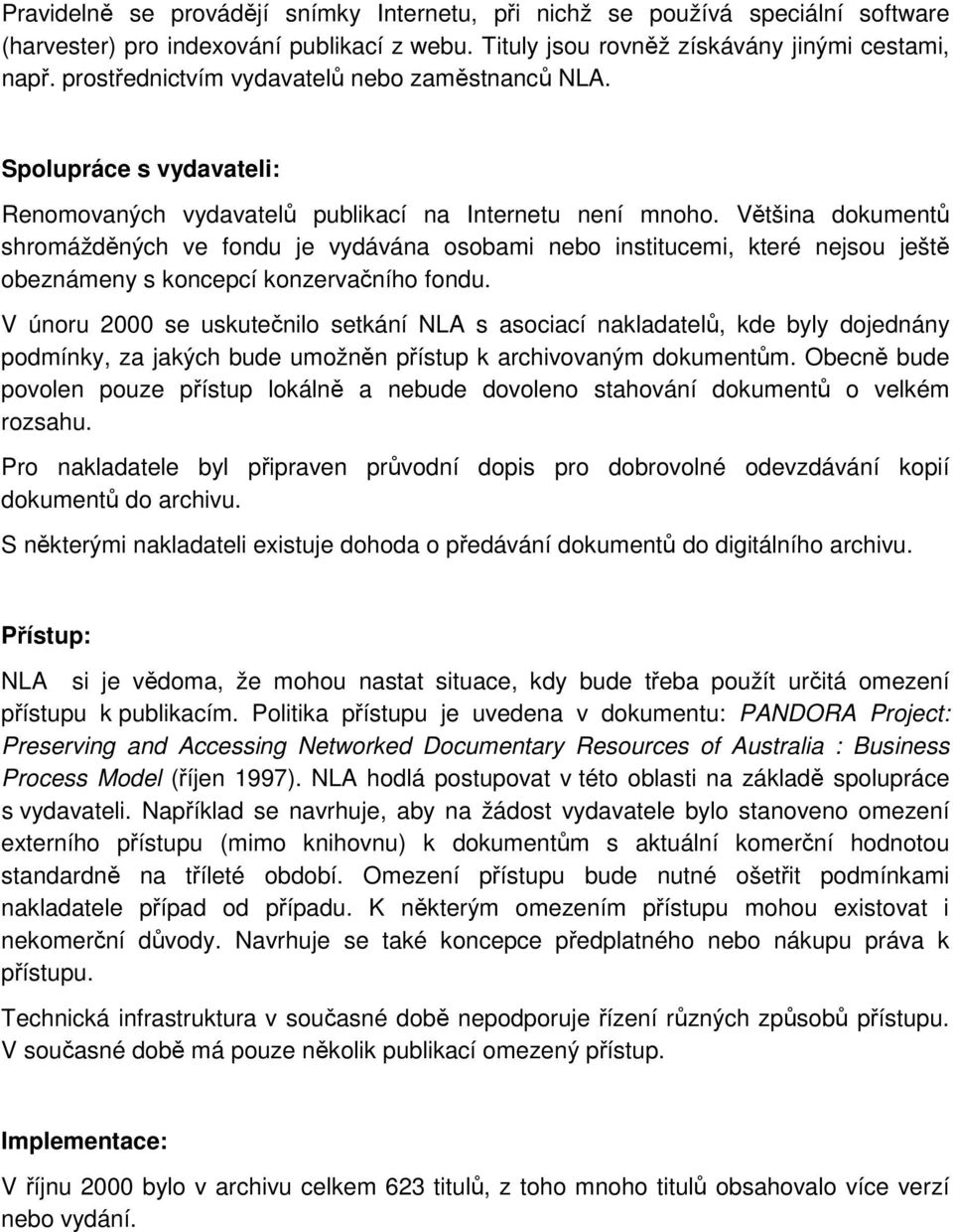 Většina dokumentů shromážděných ve fondu je vydávána osobami nebo institucemi, které nejsou ještě obeznámeny s koncepcí konzervačního fondu.