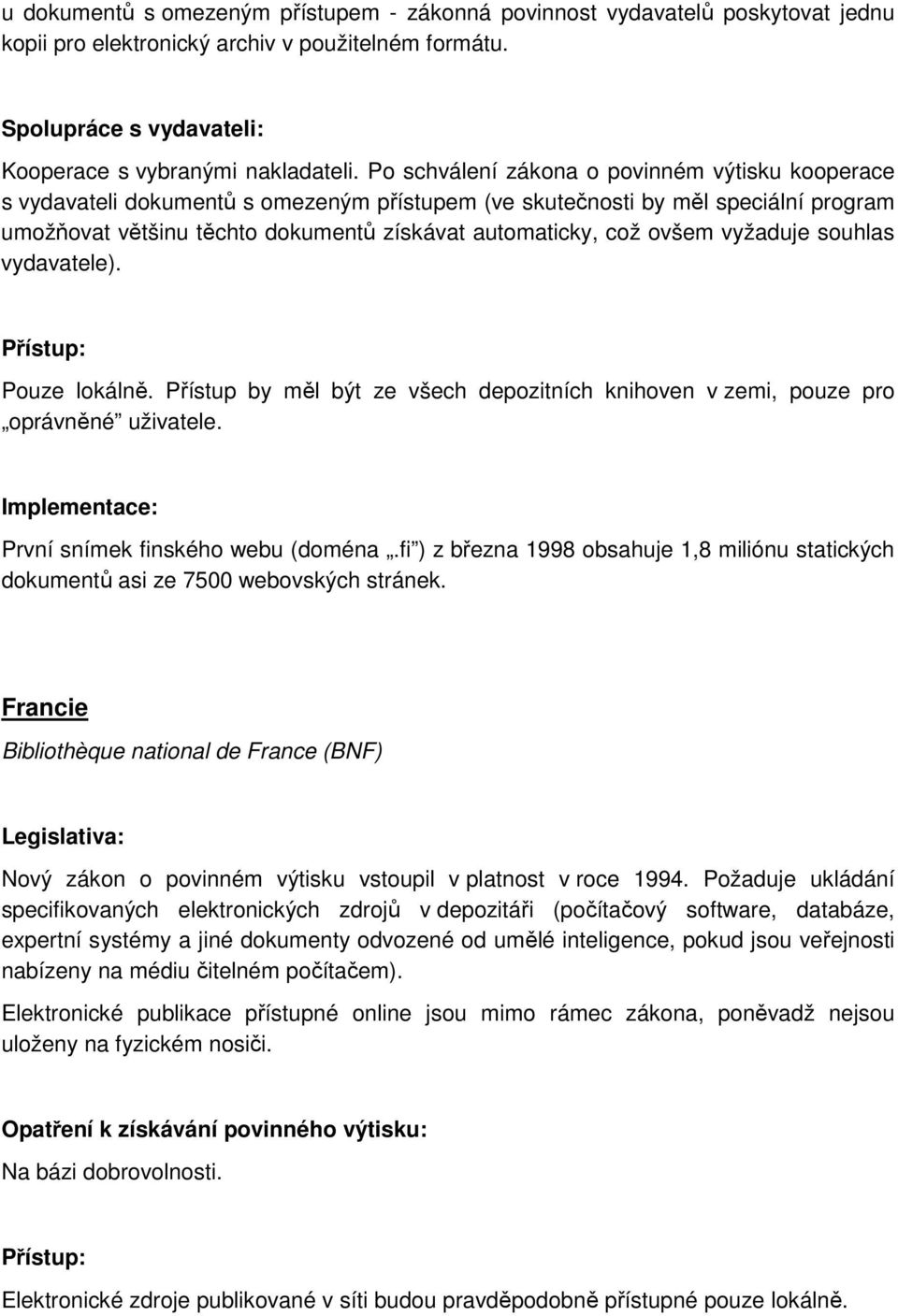 ovšem vyžaduje souhlas vydavatele). Pouze lokálně. Přístup by měl být ze všech depozitních knihoven v zemi, pouze pro oprávněné uživatele. Implementace: První snímek finského webu (doména.