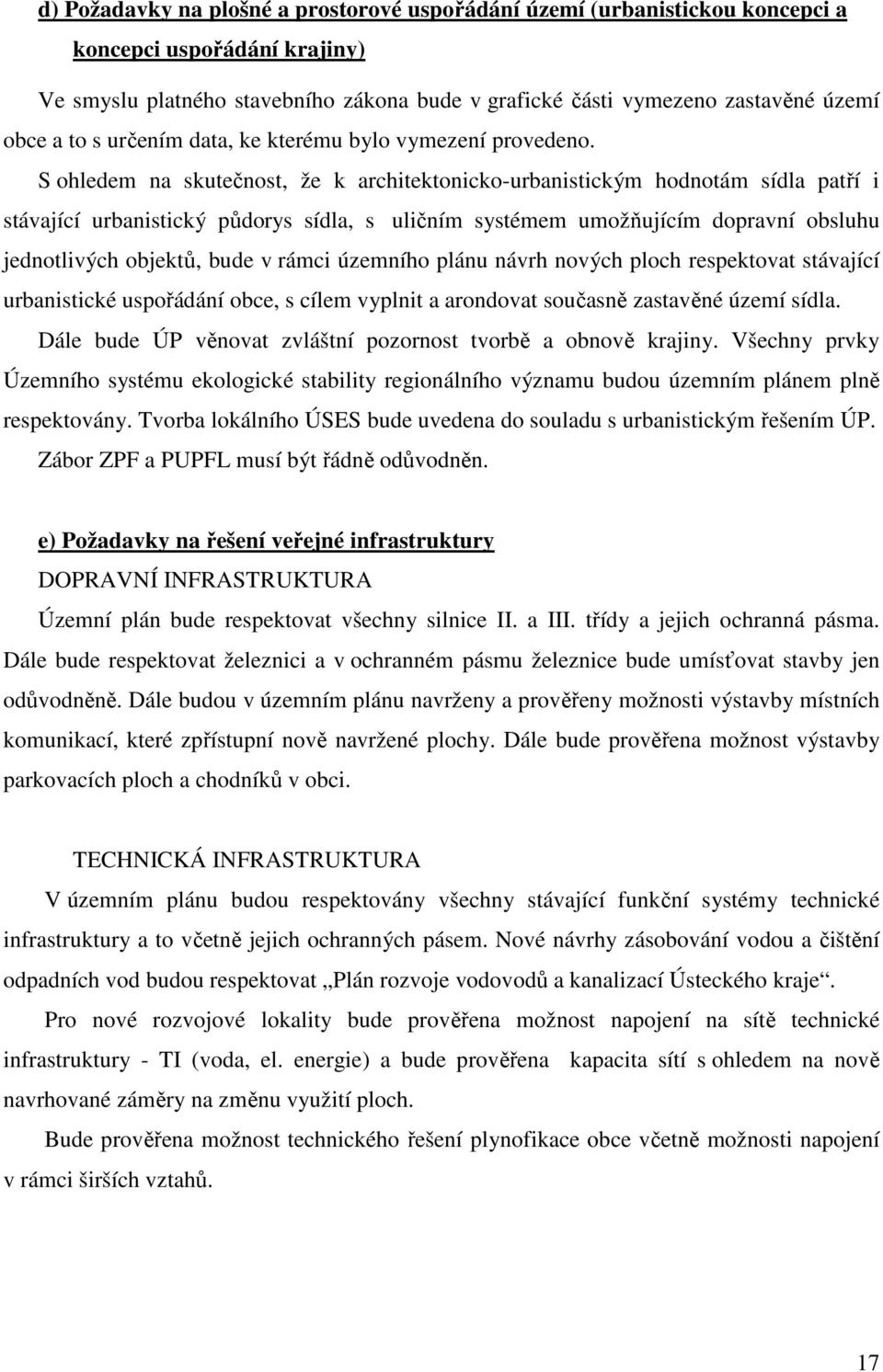 S ohledem na skutečnost, že k architektonicko-urbanistickým hodnotám sídla patří i stávající urbanistický půdorys sídla, s uličním systémem umožňujícím dopravní obsluhu jednotlivých objektů, bude v