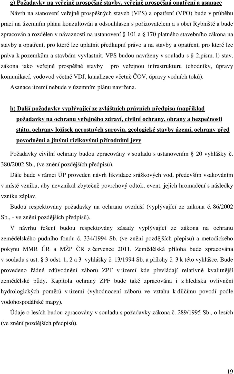 a na stavby a opatření, pro které lze práva k pozemkům a stavbám vyvlastnit. VPS budou navrženy v souladu s 2,písm. l) stav.