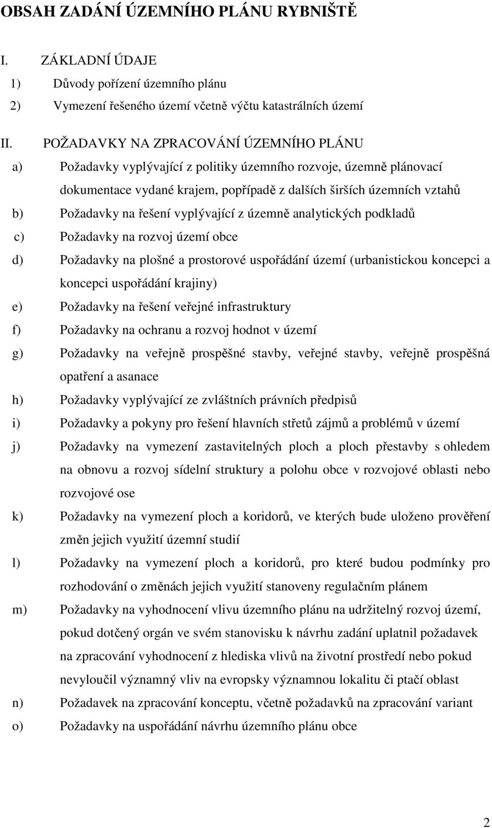 řešení vyplývající z územně analytických podkladů c) Požadavky na rozvoj území obce d) Požadavky na plošné a prostorové uspořádání území (urbanistickou koncepci a koncepci uspořádání krajiny) e)