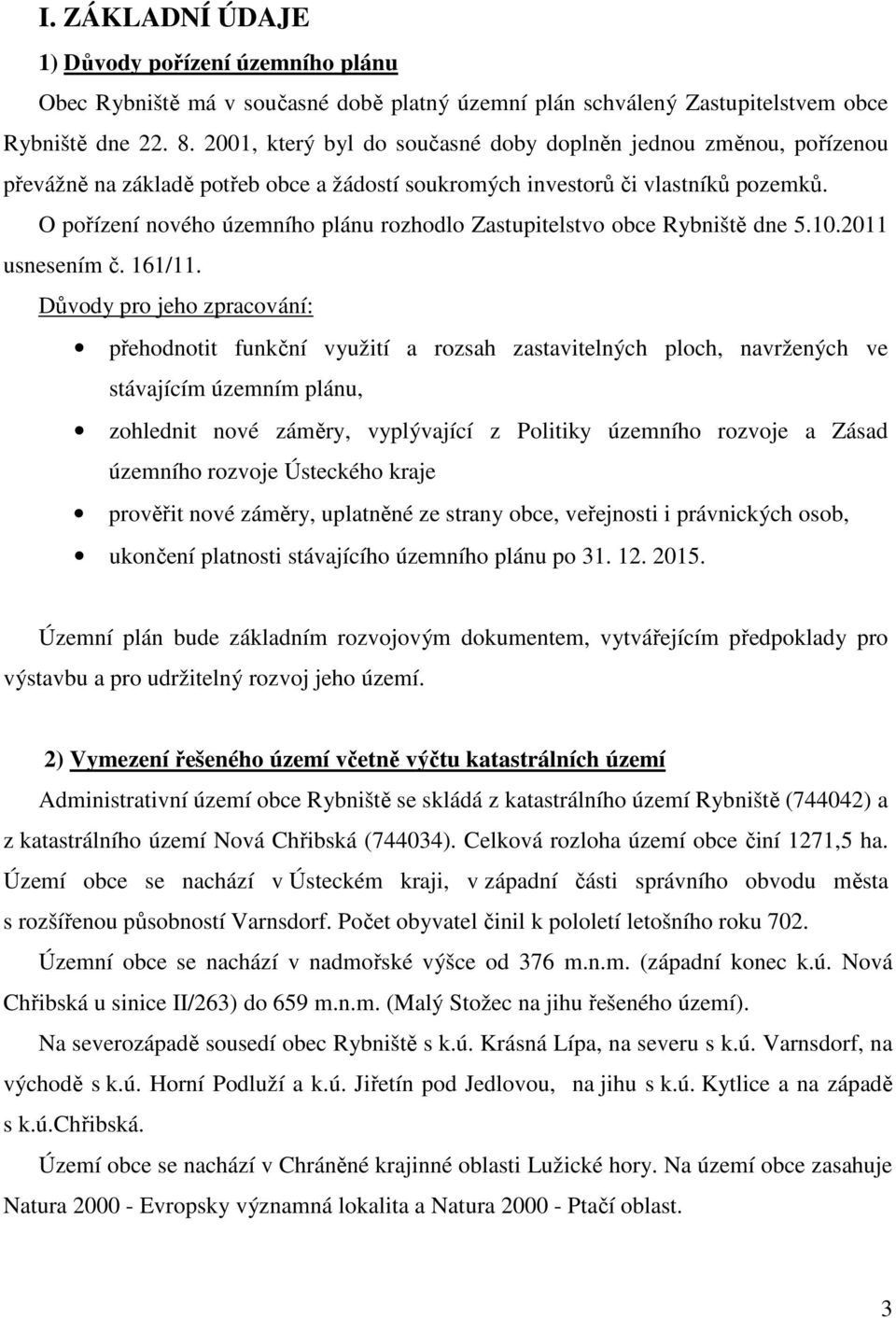 O pořízení nového územního plánu rozhodlo Zastupitelstvo obce Rybniště dne 5.10.2011 usnesením č. 161/11.