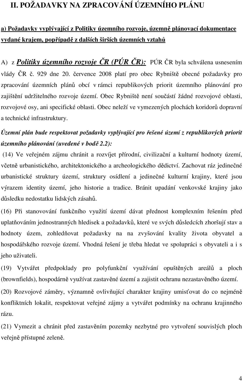 července 2008 platí pro obec Rybniště obecné požadavky pro zpracování územních plánů obcí v rámci republikových priorit územního plánování pro zajištění udržitelného rozvoje území.