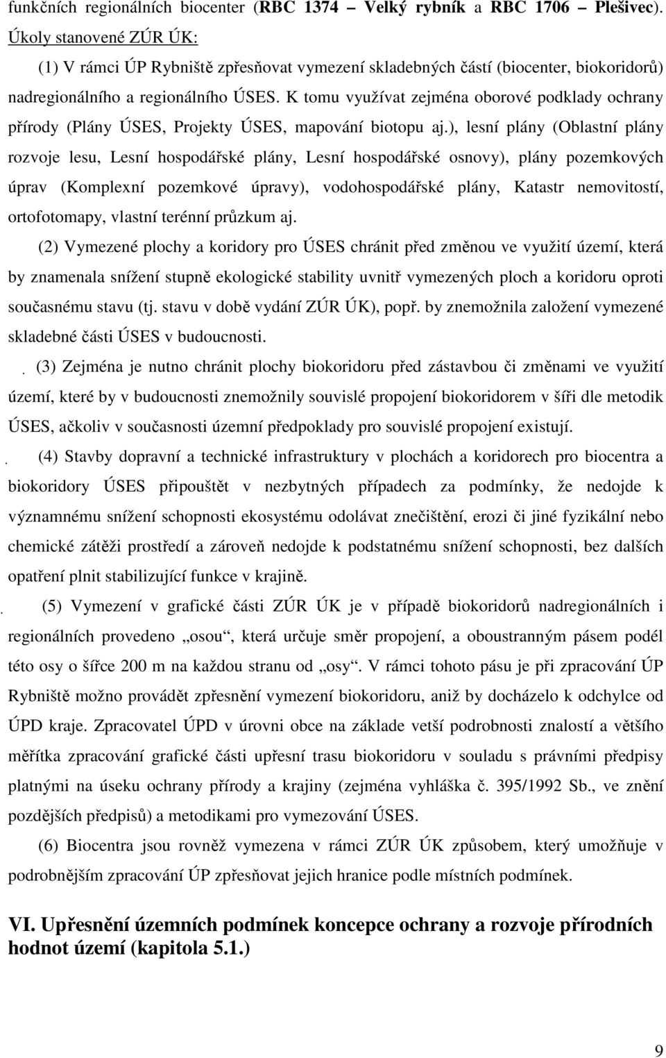 K tomu využívat zejména oborové podklady ochrany přírody (Plány ÚSES, Projekty ÚSES, mapování biotopu aj.