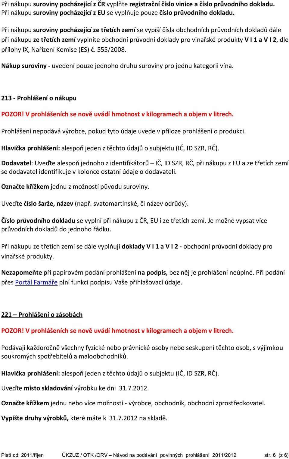 dle přílohy IX, Nařízení Komise (ES) č. 555/2008. Nákup suroviny - uvedení pouze jednoho druhu suroviny pro jednu kategorii vína.