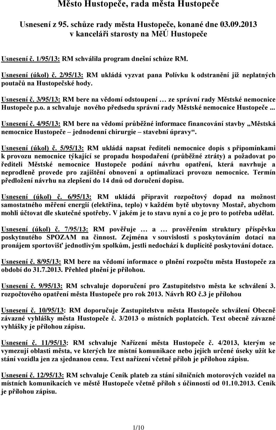 .. Usnesení č. 4/95/13: RM bere na vědomí průběžné informace financování stavby Městská nemocnice Hustopeče jednodenní chirurgie stavební úpravy. Usnesení (úkol) č.