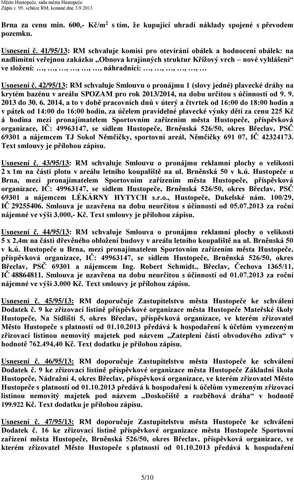 Usnesení č. 42/95/13: RM schvaluje Smlouvu o pronájmu 1 (slovy jedné) plavecké dráhy na krytém bazénu v areálu SPOZAM pro rok 2013/2014, na dobu určitou s účinností od 9. 9. 2013 do 30. 6.