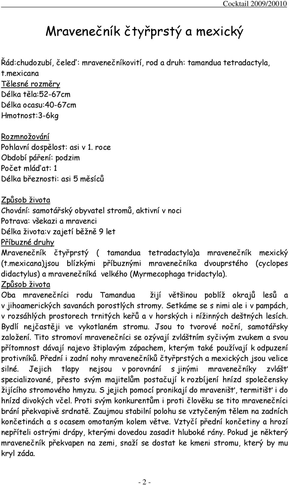 roce Období páření: podzim Počet mláďat: 1 Délka březnosti: asi 5 měsíců Způsob života Chování: samotářský obyvatel stromů, aktivní v noci Potrava: všekazi a mravenci Délka života:v zajetí běžně 9