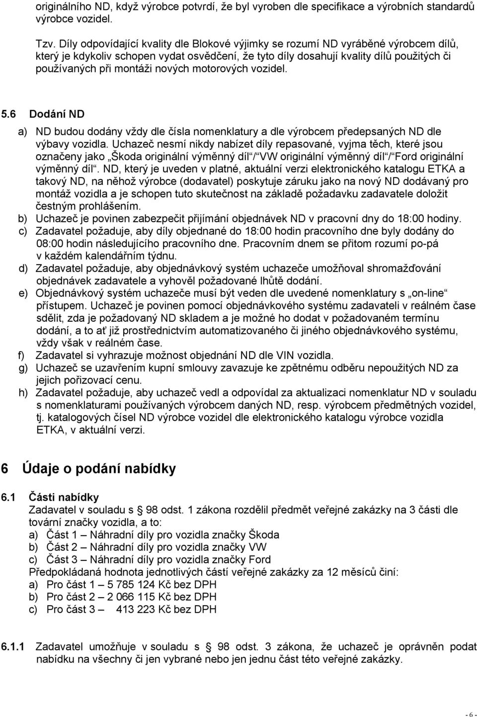 nových motorových vozidel. 5.6 Dodání ND a) ND budou dodány vždy dle čísla nomenklatury a dle výrobcem předepsaných ND dle výbavy vozidla.