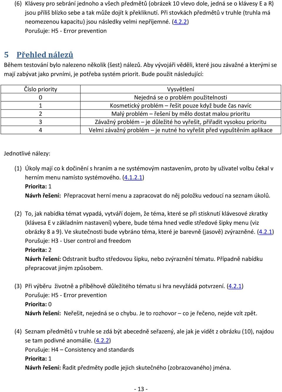 2) Porušuje: H5 - Error prevention 5 Přehled nálezů Během testování bylo nalezeno několik (šest) nálezů.