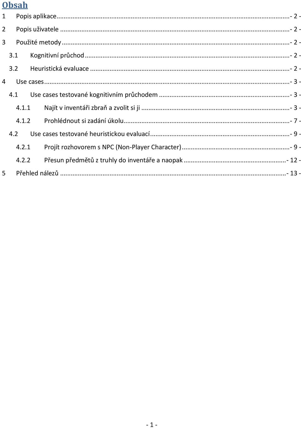 .. - 3-4.1.2 Prohlédnout si zadání úkolu... - 7-4.2 Use cases testované heuristickou evaluací... - 9-4.2.1 Projít rozhovorem s NPC (Non-Player Character).