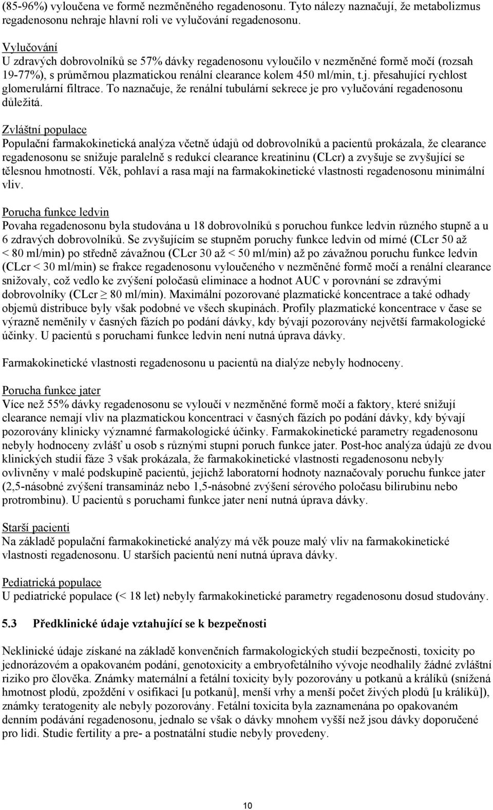 přesahující rychlost glomerulární filtrace. To naznačuje, že renální tubulární sekrece je pro vylučování regadenosonu důležitá.