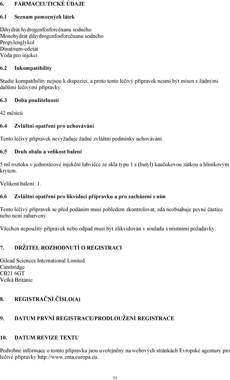 4 Zvláštní opatření pro uchovávání Tento léčivý přípravek nevyžaduje žádné zvláštní podmínky uchovávání. 6.