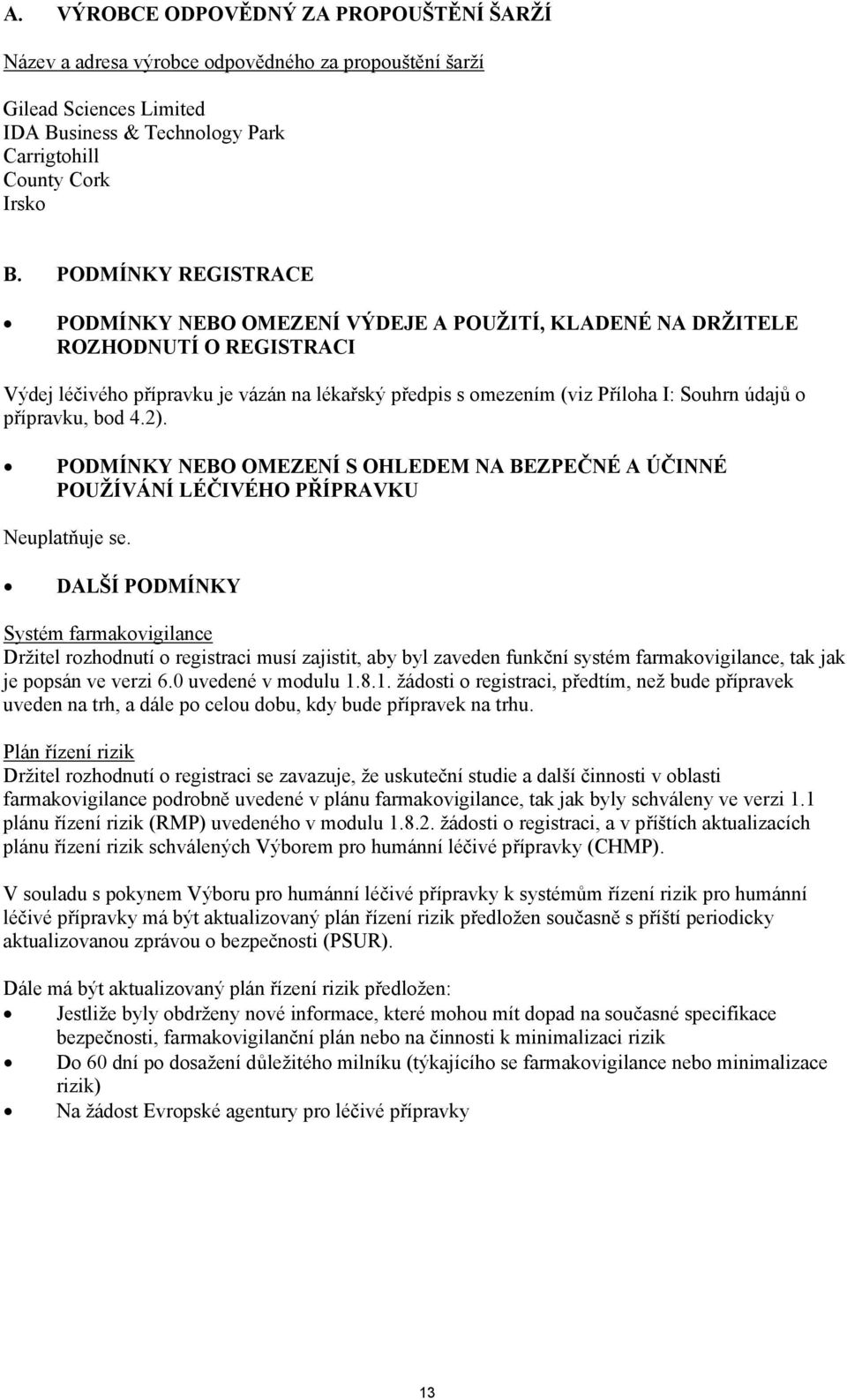 přípravku, bod 4.2). PODMÍNKY NEBO OMEZENÍ S OHLEDEM NA BEZPEČNÉ A ÚČINNÉ POUŽÍVÁNÍ LÉČIVÉHO PŘÍPRAVKU Neuplatňuje se.