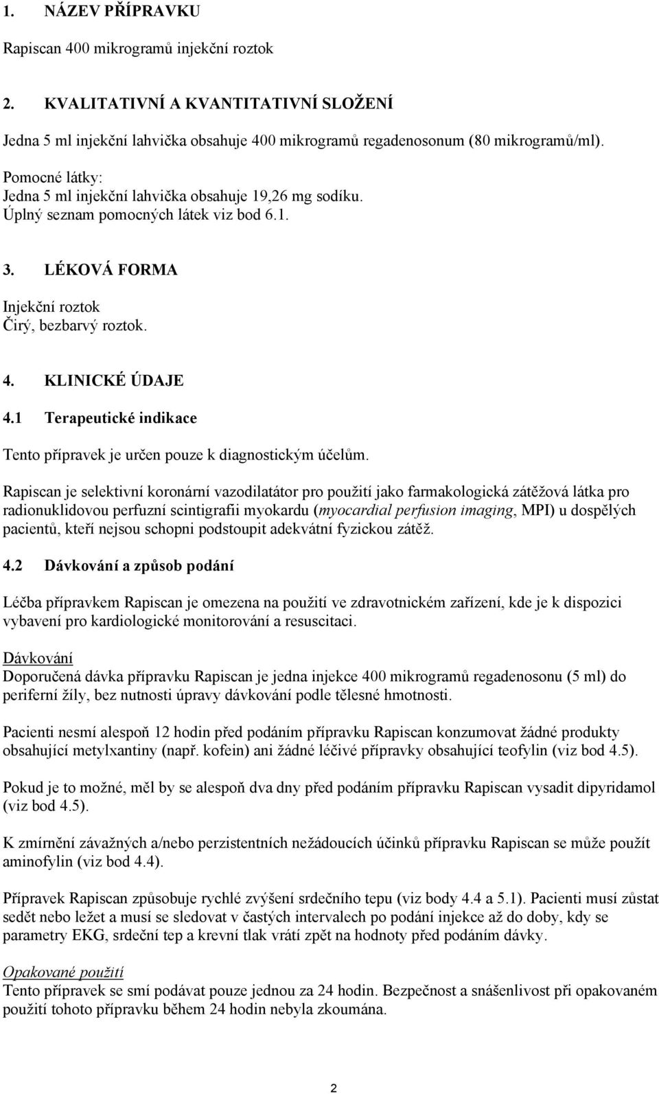 1 Terapeutické indikace Tento přípravek je určen pouze k diagnostickým účelům.