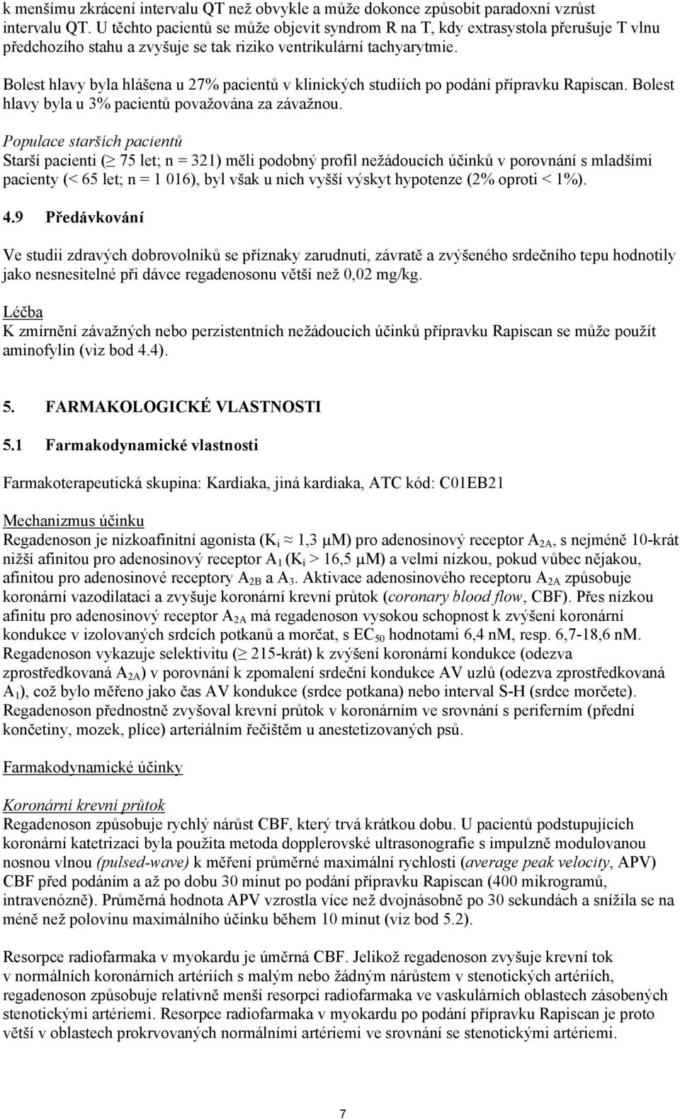 Bolest hlavy byla hlášena u 27% pacientů v klinických studiích po podání přípravku Rapiscan. Bolest hlavy byla u 3% pacientů považována za závažnou.