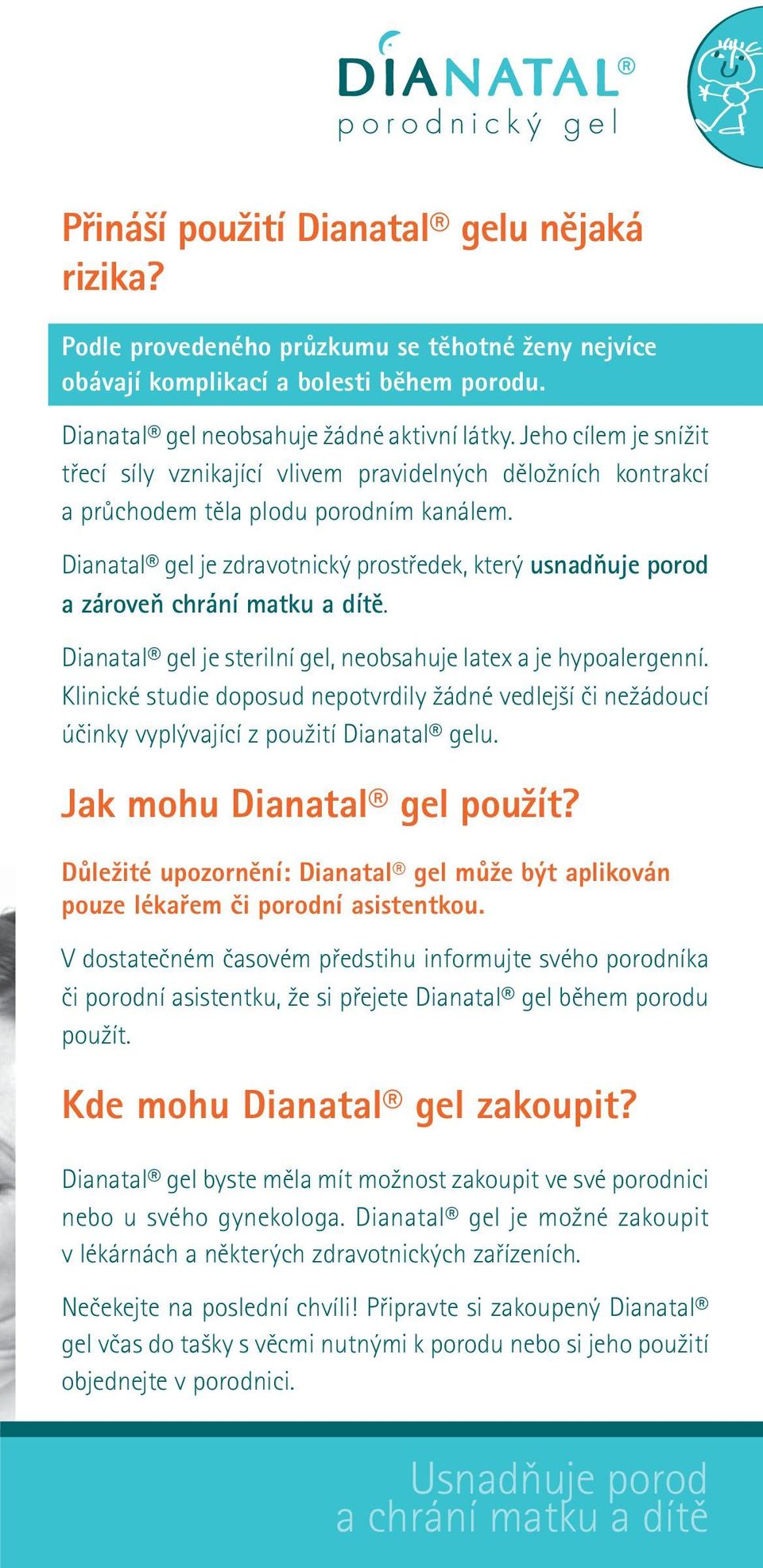 Dianatal gel je zdravotnický prostfi edek, který usnadàuje porod a zároveà chrání matku a dítû. Dianatal gel je sterilní gel, neobsahuje latex a je hypoalergenní.