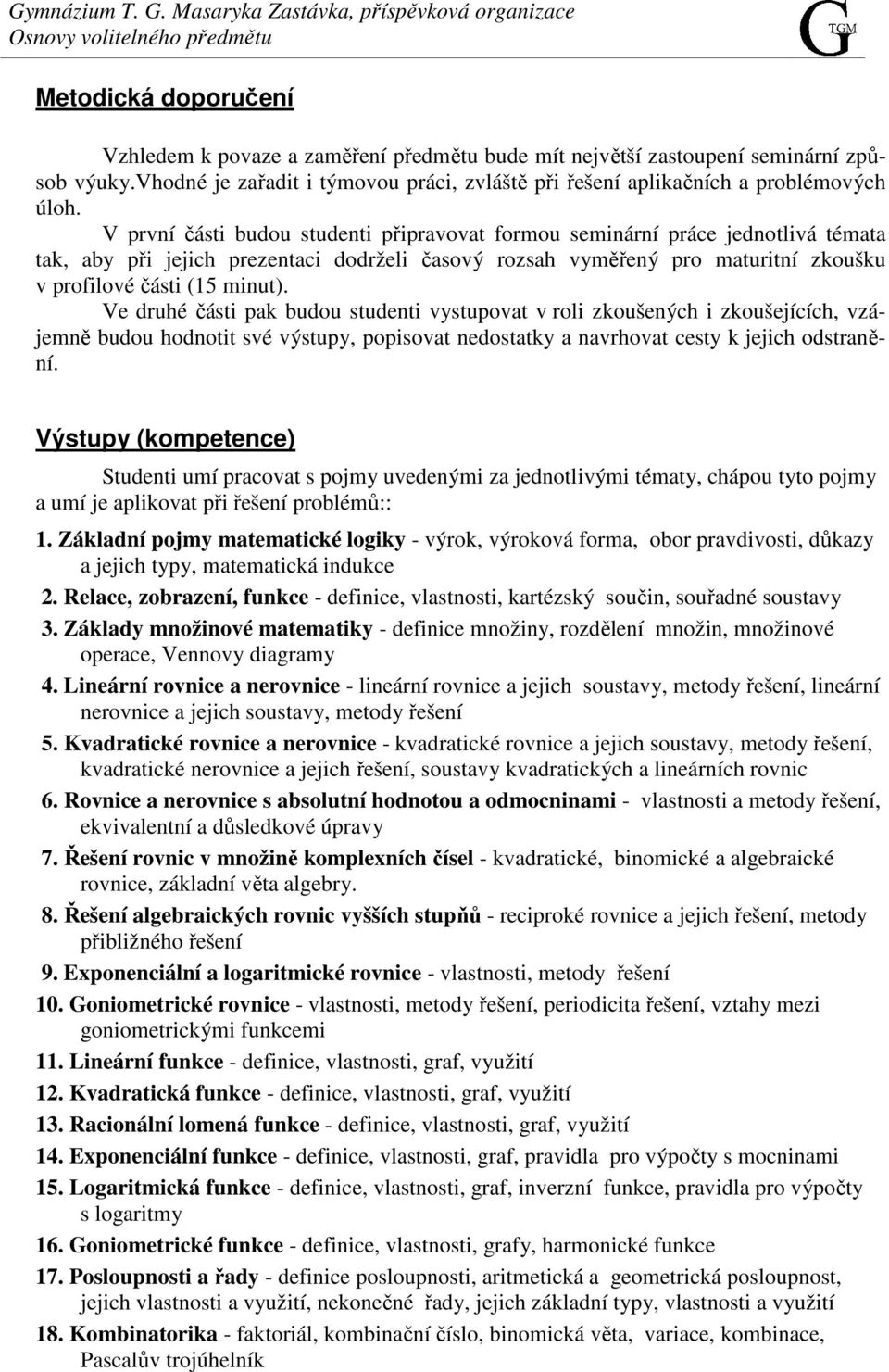 Ve druhé části pak budou studenti vystupovat v roli zkoušených i zkoušejících, vzájemně budou hodnotit své výstupy, popisovat nedostatky a navrhovat cesty k jejich odstranění.