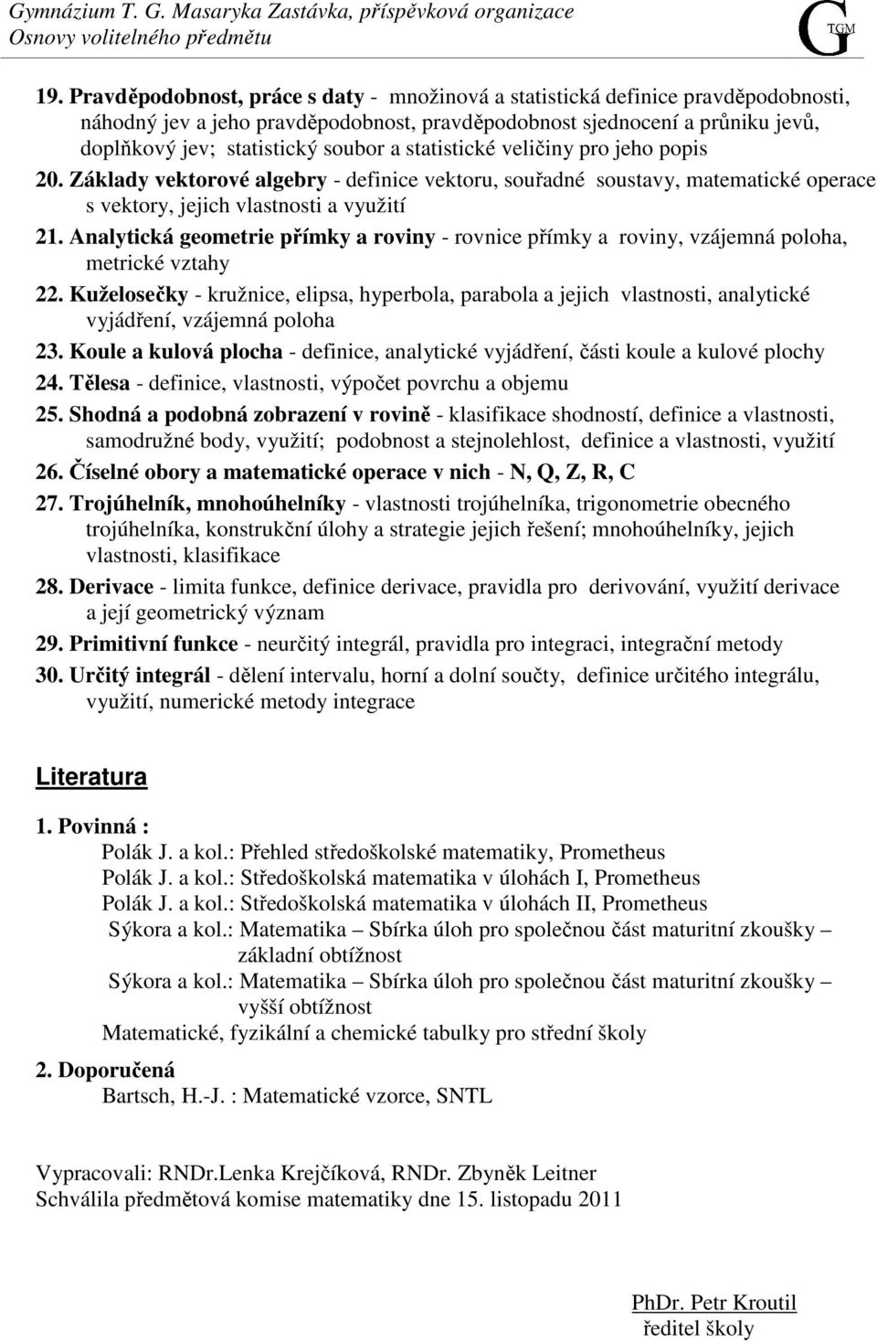 Analytická geometrie přímky a roviny - rovnice přímky a roviny, vzájemná poloha, metrické vztahy 22.