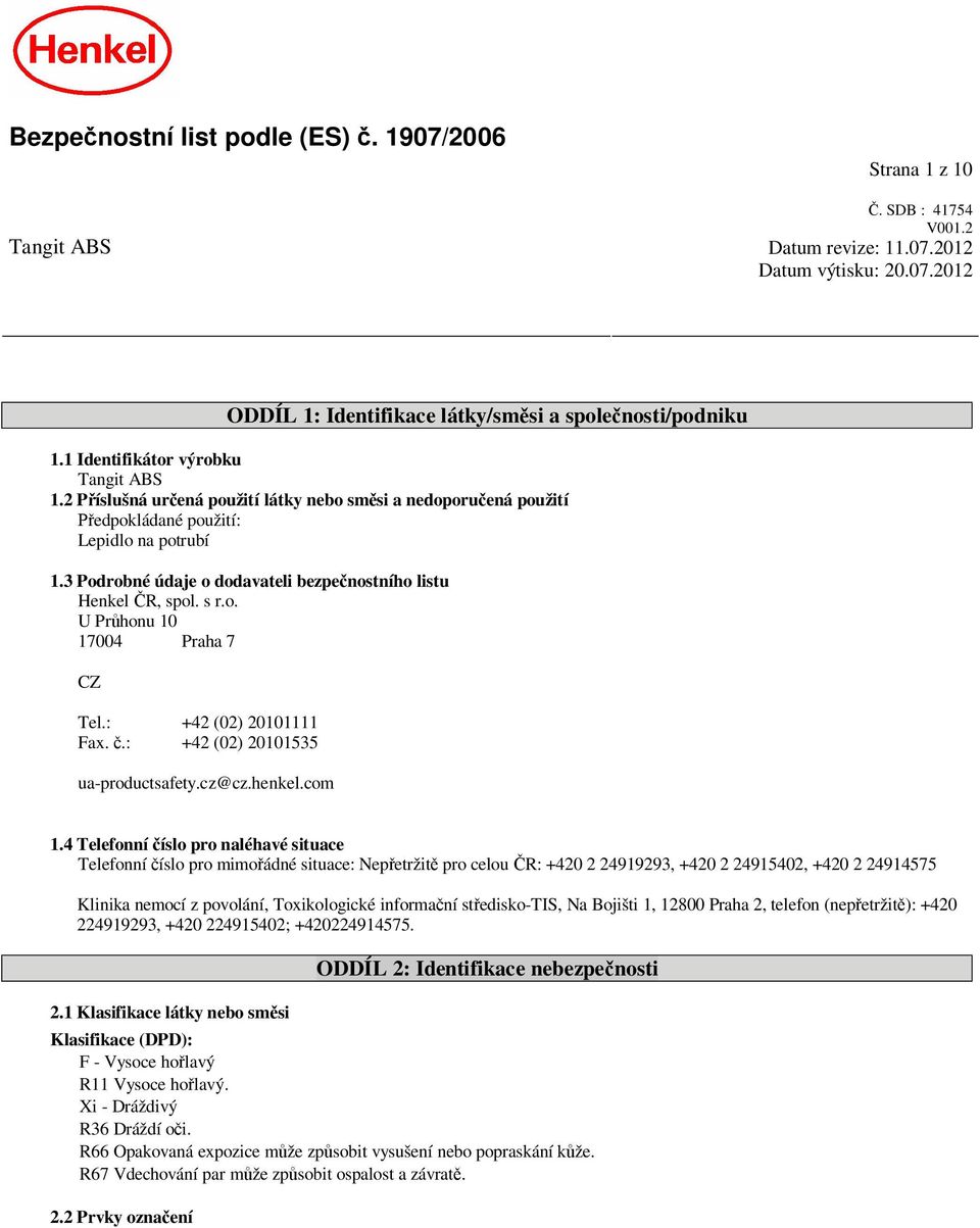 3 Podrobné údaje o dodavateli bezpe nostního listu Henkel R, spol. s r.o. U Pr honu 10 17004 Praha 7 CZ Tel.: +42 (02) 20101111 Fax..: +42 (02) 20101535 ua-productsafety.cz@cz.henkel.com 1.