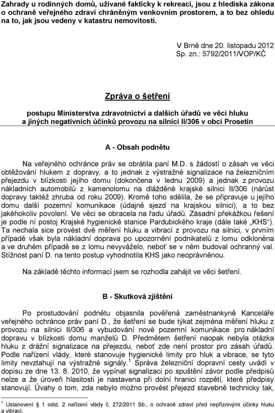 : 5792/2011/VOP/KČ Zpráva o šetření postupu Ministerstva zdravotnictví a dalších úřadů ve věci hluku a jiných negativních účinků provozu na silnici II/306 v obci Prosetín A - Obsah podnětu Na