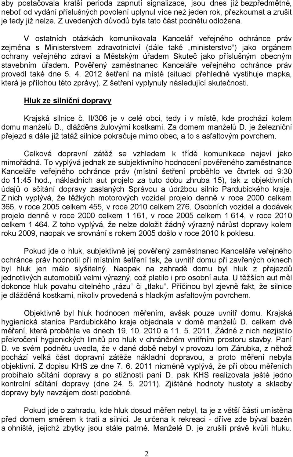 V ostatních otázkách komunikovala Kancelář veřejného ochránce práv zejména s Ministerstvem zdravotnictví (dále také ministerstvo ) jako orgánem ochrany veřejného zdraví a Městským úřadem Skuteč jako