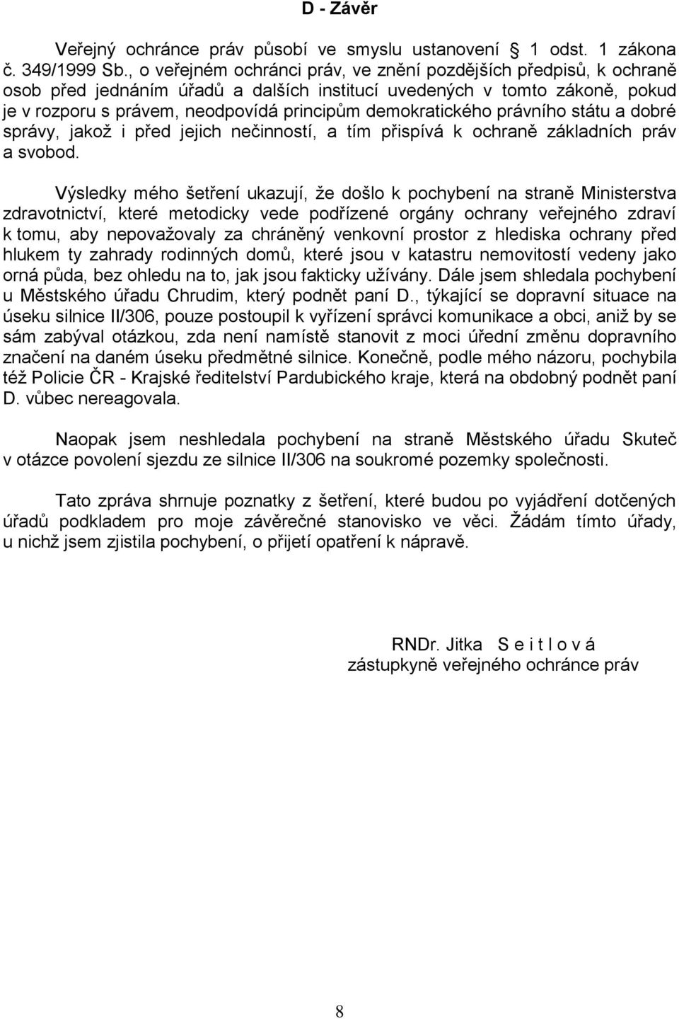 demokratického právního státu a dobré správy, jakož i před jejich nečinností, a tím přispívá k ochraně základních práv a svobod.