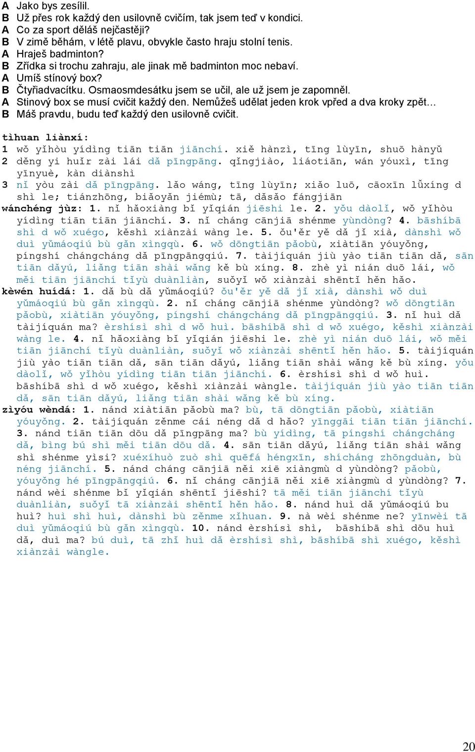 Nemůžeš udělat jeden krok vpřed a dva kroky zpět B Máš pravdu, budu teď každý den usilovně cvičit. tìhuan liànxí: 1 wǒ yǐhòu yídìng tiān tiān jiānchí.