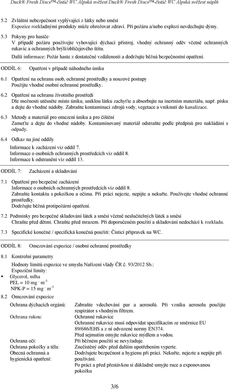 Další informace: Požár haste z dostatečné vzdálenosti a dodržujte běžná bezpečnostní opatření. ODDÍL 6: Opatření v případě náhodného úniku 6.