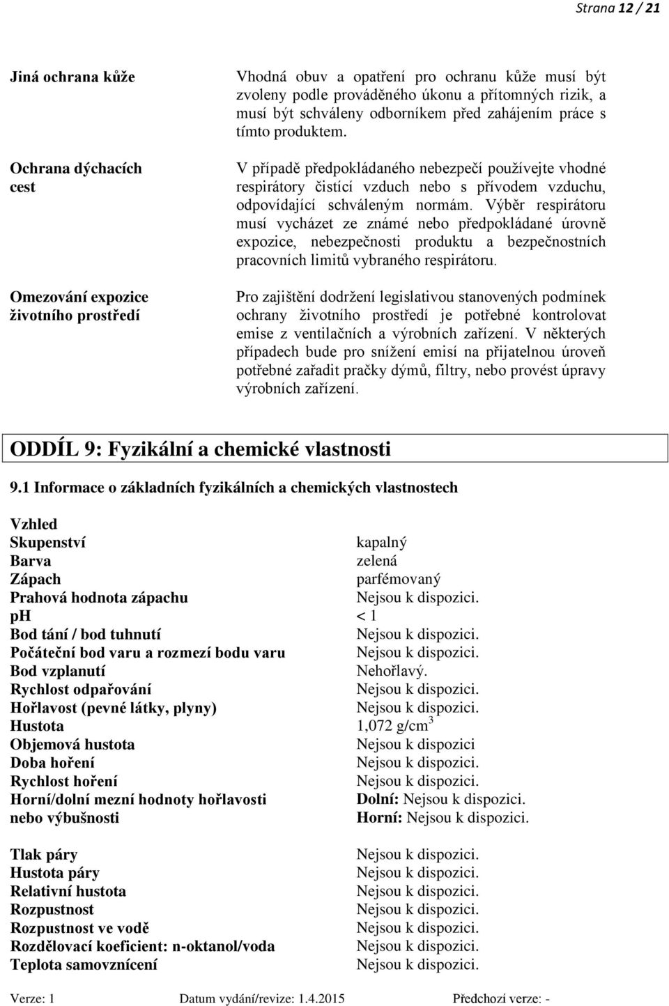 V případě předpokládaného nebezpečí používejte vhodné respirátory čistící vzduch nebo s přívodem vzduchu, odpovídající schváleným normám.