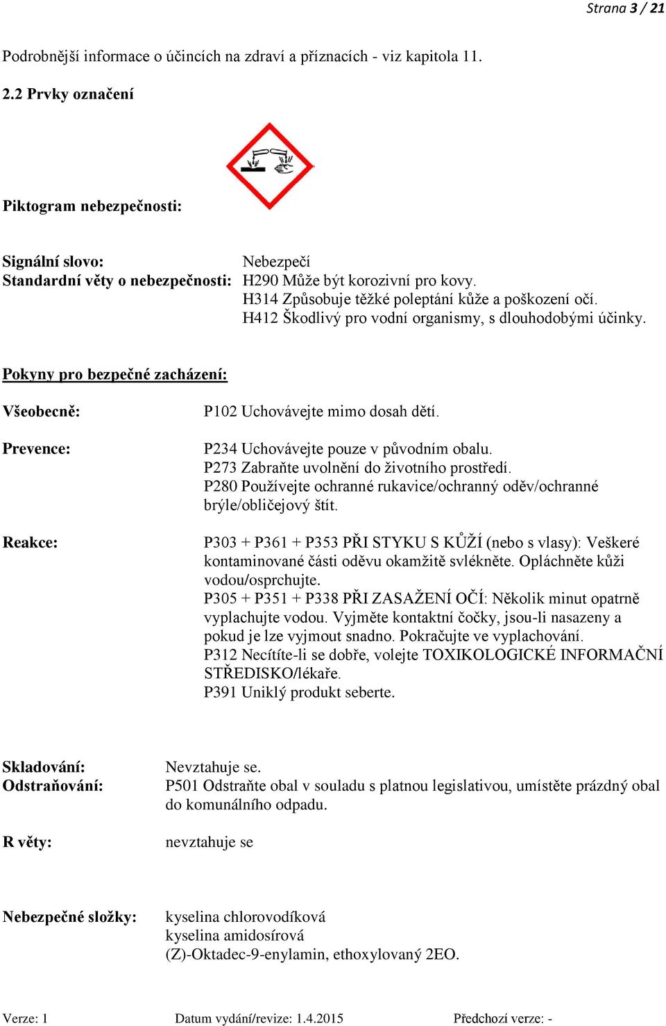 Pokyny pro bezpečné zacházení: Všeobecně: Prevence: Reakce: P102 Uchovávejte mimo dosah dětí. P234 Uchovávejte pouze v původním obalu. P273 Zabraňte uvolnění do životního prostředí.