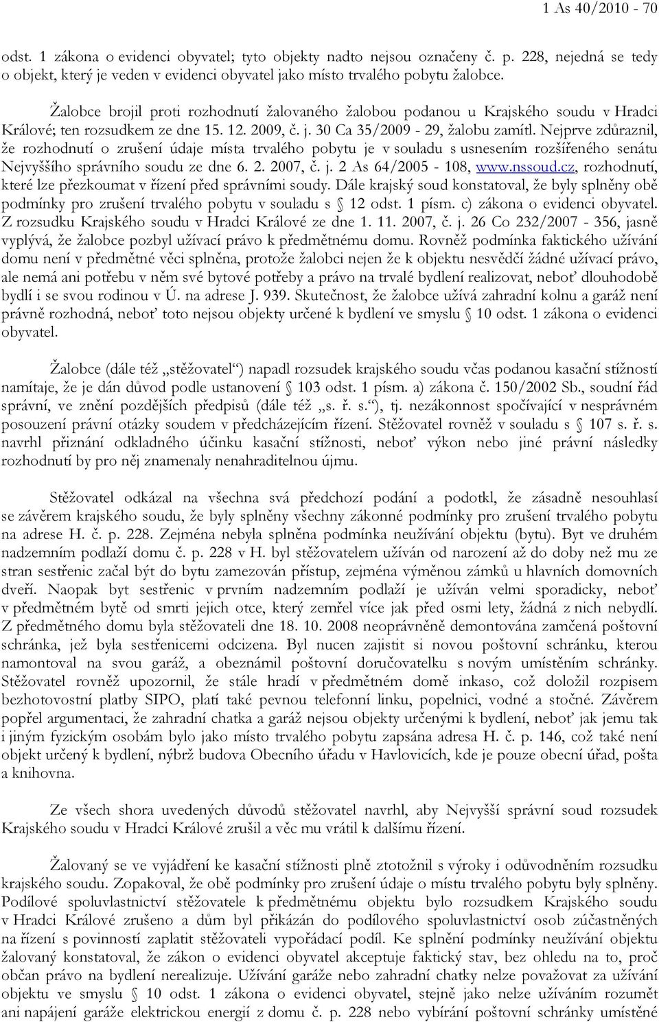 Nejprve zdůraznil, že rozhodnutí o zrušení údaje místa trvalého pobytu je v souladu s usnesením rozšířeného senátu Nejvyššího správního soudu ze dne 6. 2. 2007, č. j. 2 As 64/2005-108, www.nssoud.