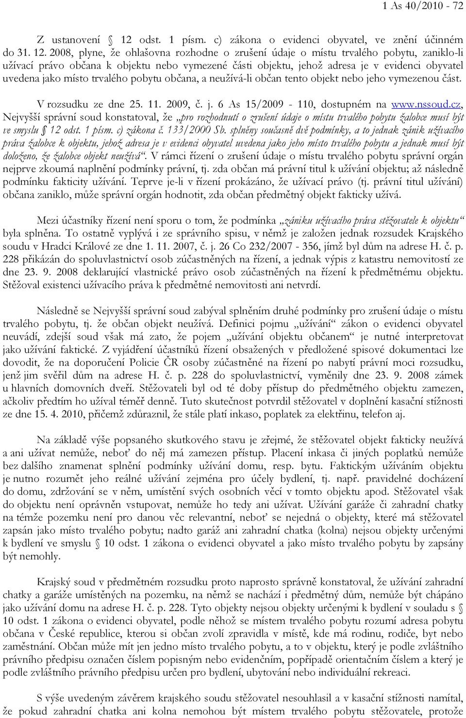 2008, plyne, že ohlašovna rozhodne o zrušení údaje o místu trvalého pobytu, zaniklo-li užívací právo občana k objektu nebo vymezené části objektu, jehož adresa je v evidenci obyvatel uvedena jako