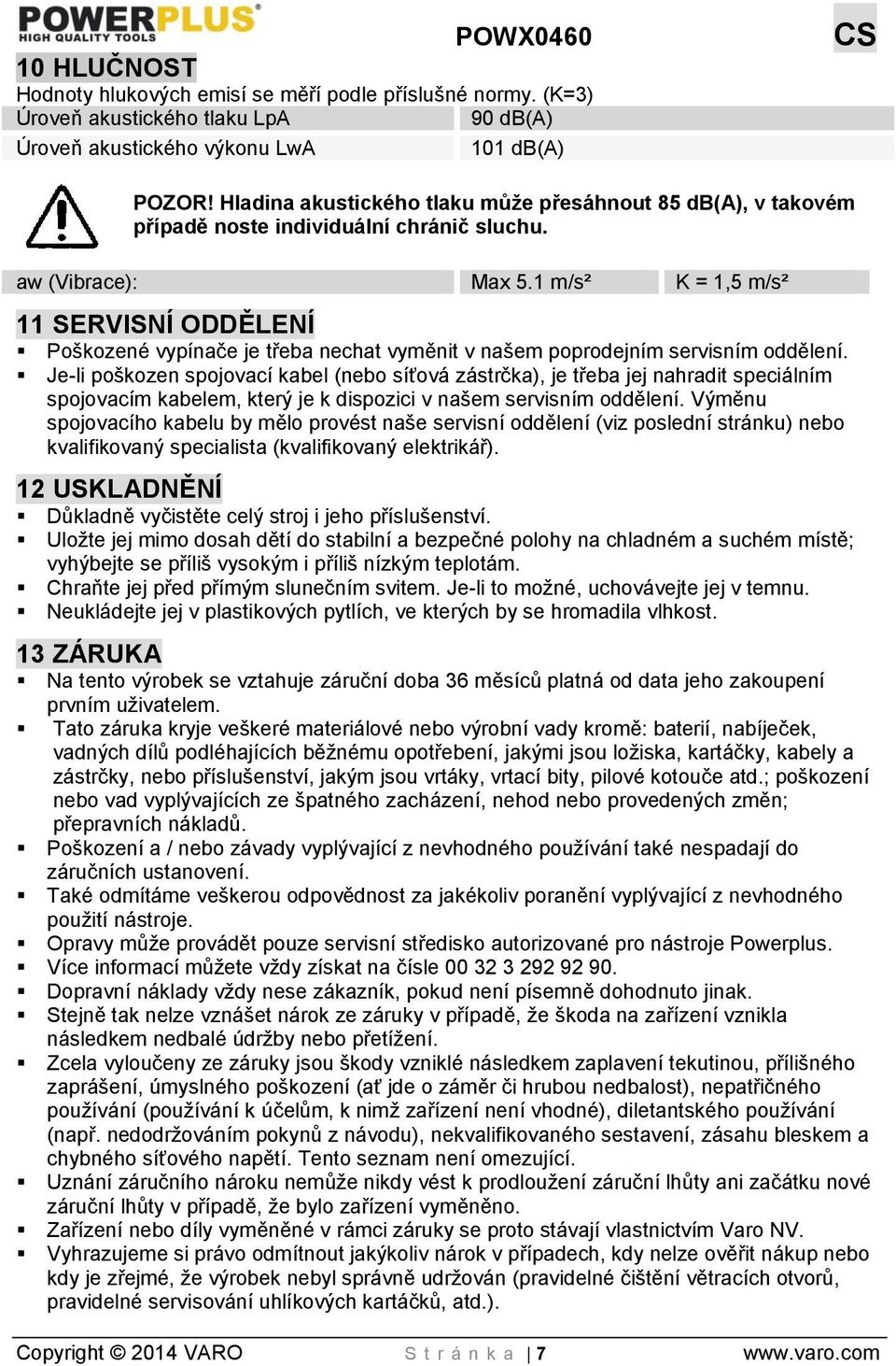 1 m/s² K = 1,5 m/s² 11 SERVISNÍ ODDĚLENÍ Poškozené vypínače je třeba nechat vyměnit v našem poprodejním servisním oddělení.