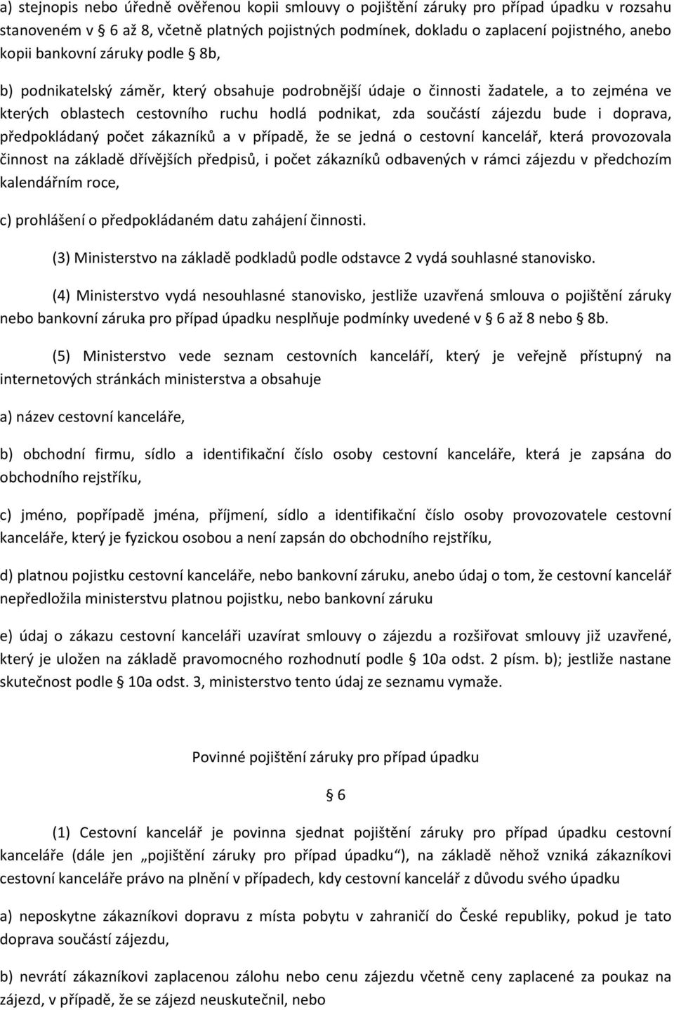 doprava, předpokládaný počet zákazníků a v případě, že se jedná o cestovní kancelář, která provozovala činnost na základě dřívějších předpisů, i počet zákazníků odbavených v rámci zájezdu v