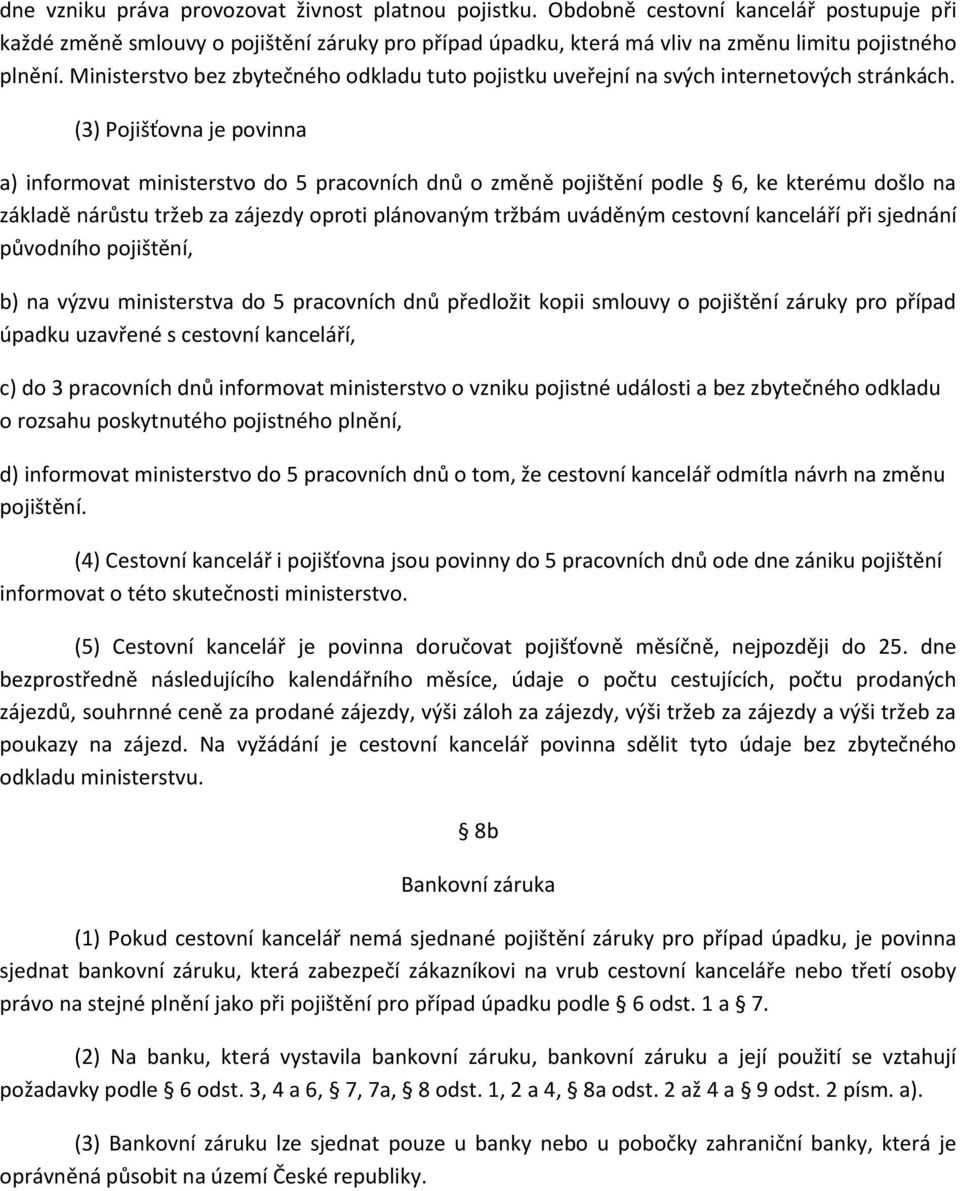 (3) Pojišťovna je povinna a) informovat ministerstvo do 5 pracovních dnů o změně pojištění podle 6, ke kterému došlo na základě nárůstu tržeb za zájezdy oproti plánovaným tržbám uváděným cestovní